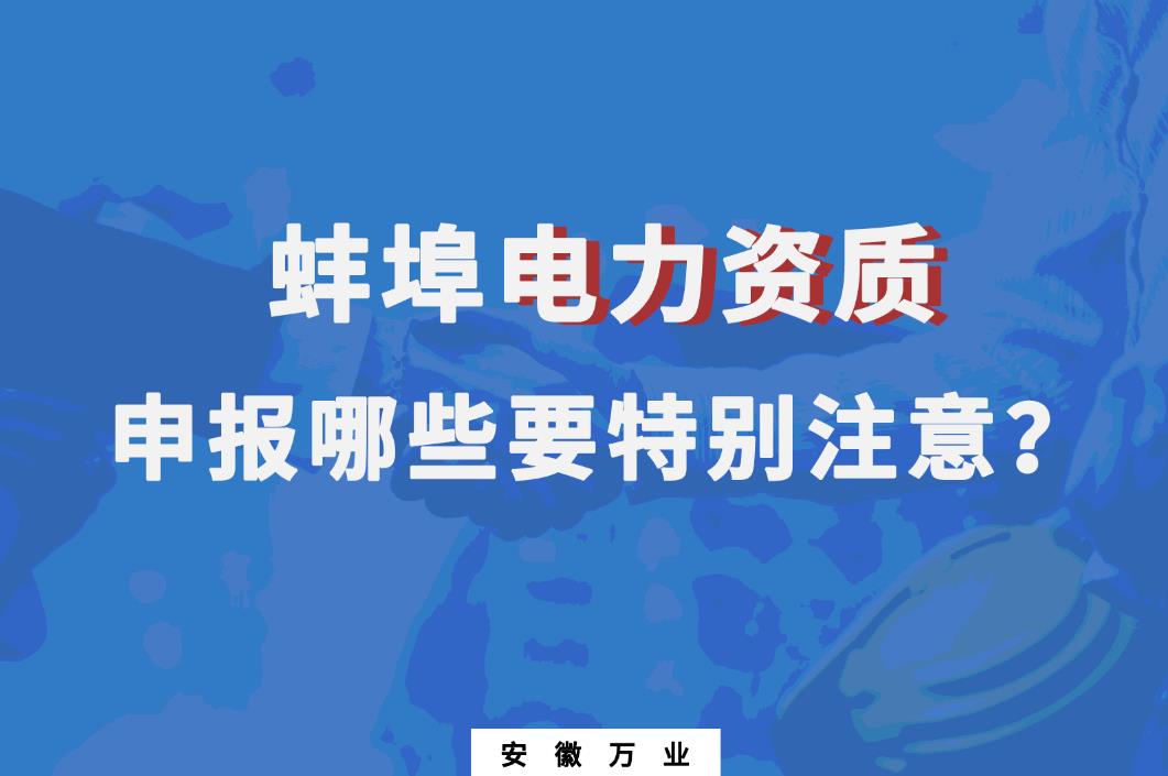 蚌埠電力資質申報哪些要特別注意的？