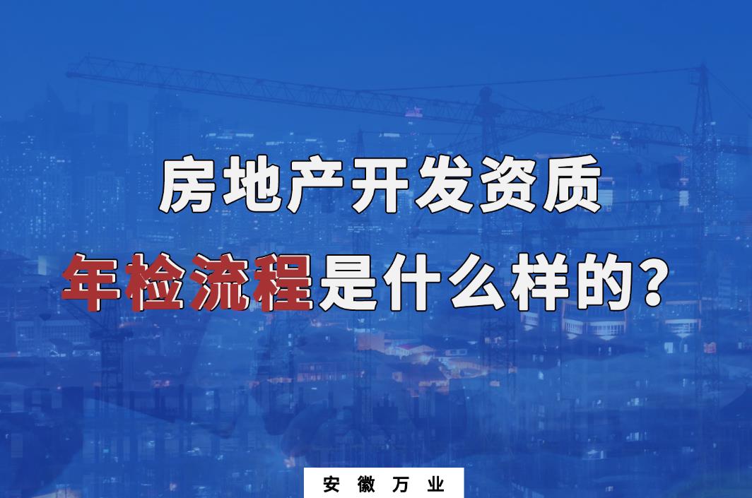 蕪湖房地產開發(fā)資質年檢流程是什么樣的
