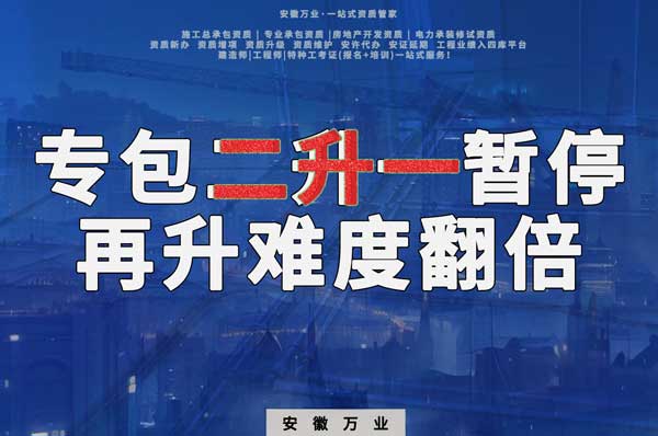 安徽專包資質(zhì)二升一暫停，再升級(jí)難度翻倍
