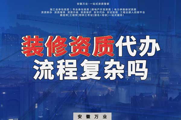 合肥裝修二級(jí)資質(zhì)代辦流程復(fù)雜嗎？