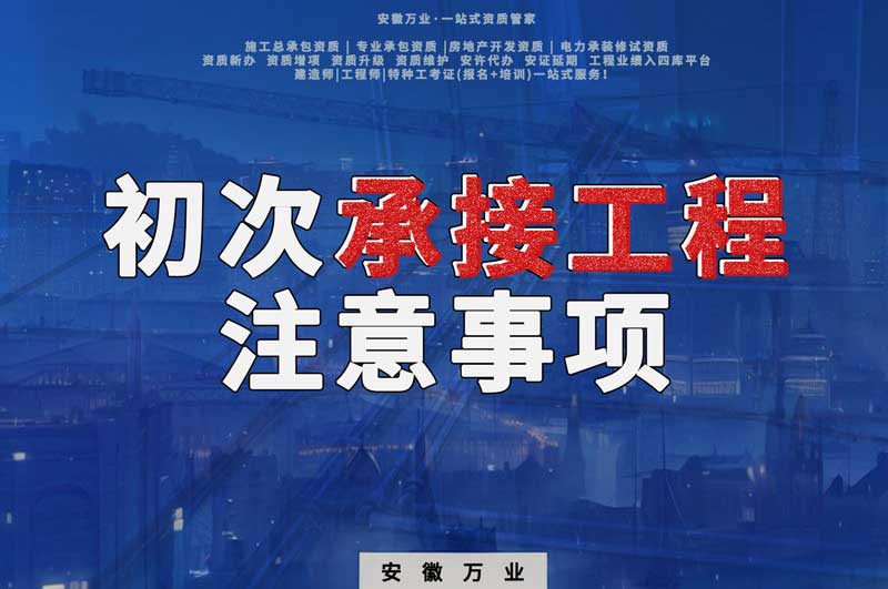 辦理資質(zhì)后，第一次承接工程，有哪些注意事項？