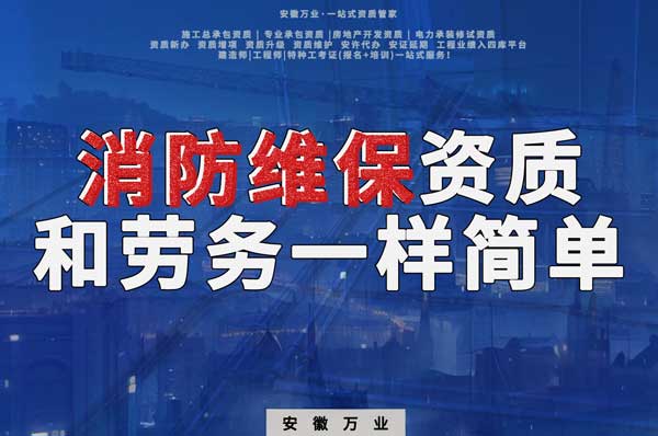 安徽消防維保，這個(gè)資質(zhì)怎么辦？和辦勞務(wù)一樣簡(jiǎn)單！